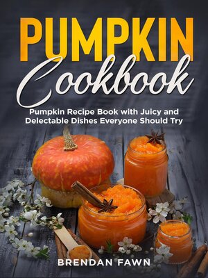 cover image of Pumpkin Cookbook, Pumpkin Recipe Book with Juicy and Delectable Dishes Everyone Should Try